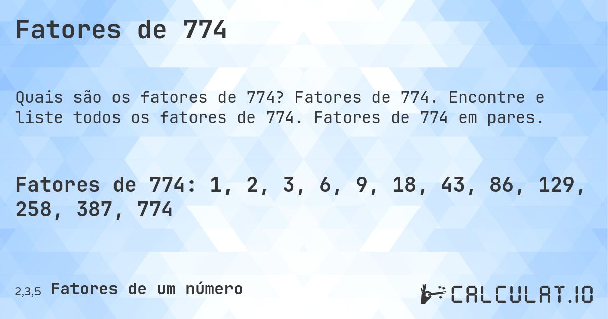 Fatores de 774. Fatores de 774. Encontre e liste todos os fatores de 774. Fatores de 774 em pares.