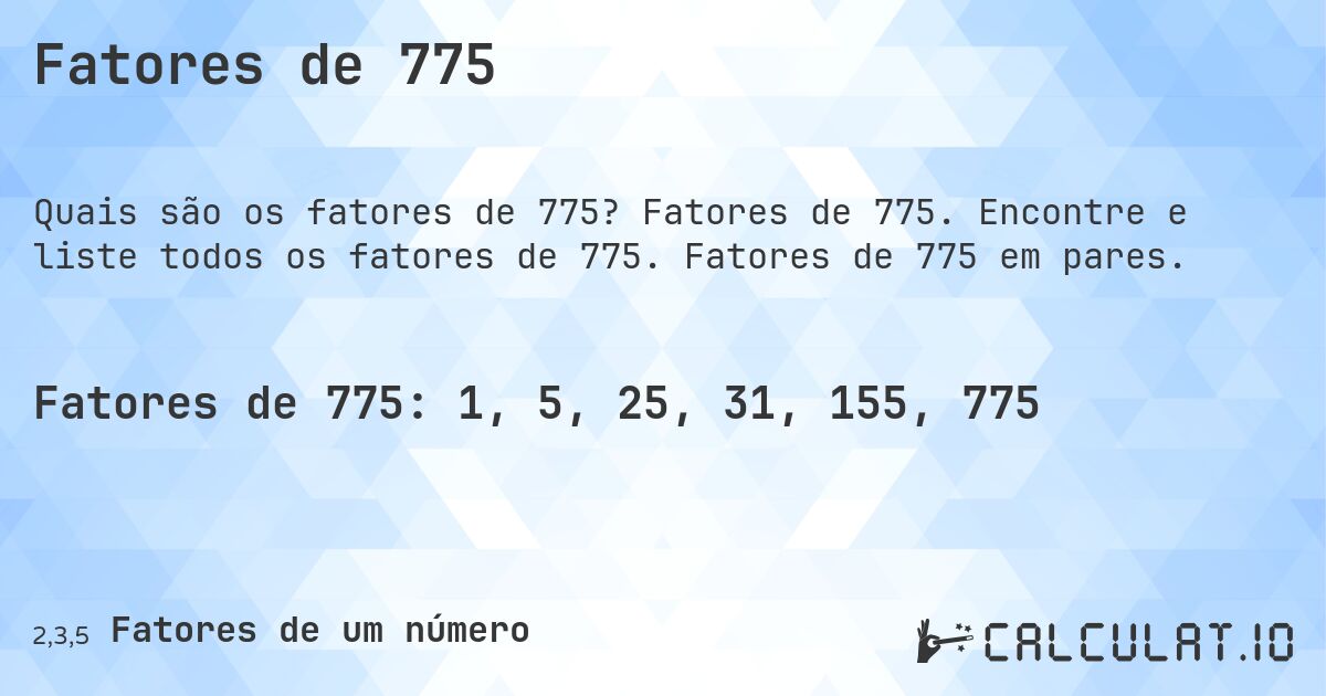 Fatores de 775. Fatores de 775. Encontre e liste todos os fatores de 775. Fatores de 775 em pares.