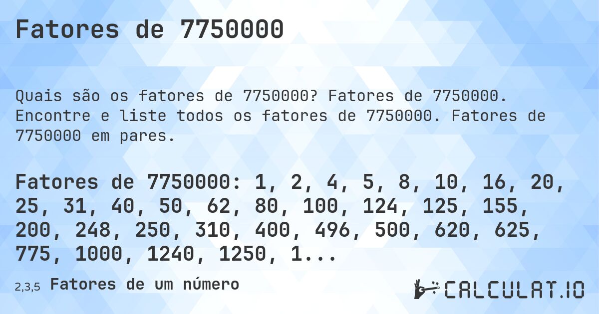 Fatores de 7750000. Fatores de 7750000. Encontre e liste todos os fatores de 7750000. Fatores de 7750000 em pares.