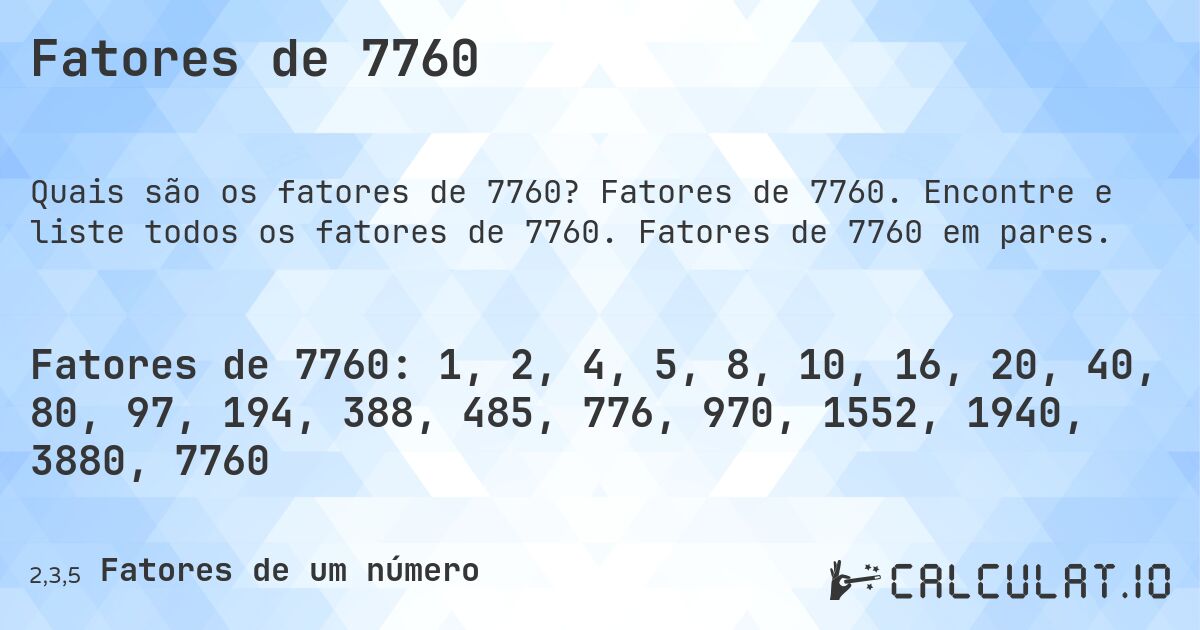 Fatores de 7760. Fatores de 7760. Encontre e liste todos os fatores de 7760. Fatores de 7760 em pares.