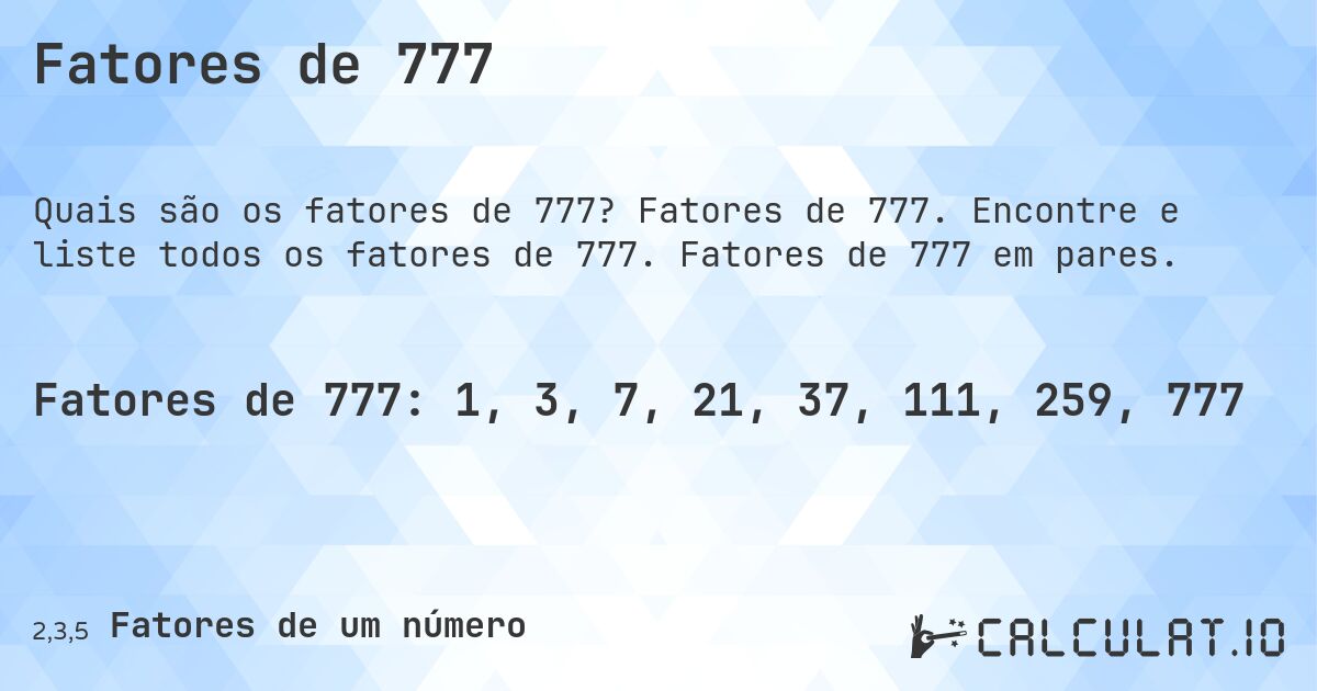 Fatores de 777. Fatores de 777. Encontre e liste todos os fatores de 777. Fatores de 777 em pares.
