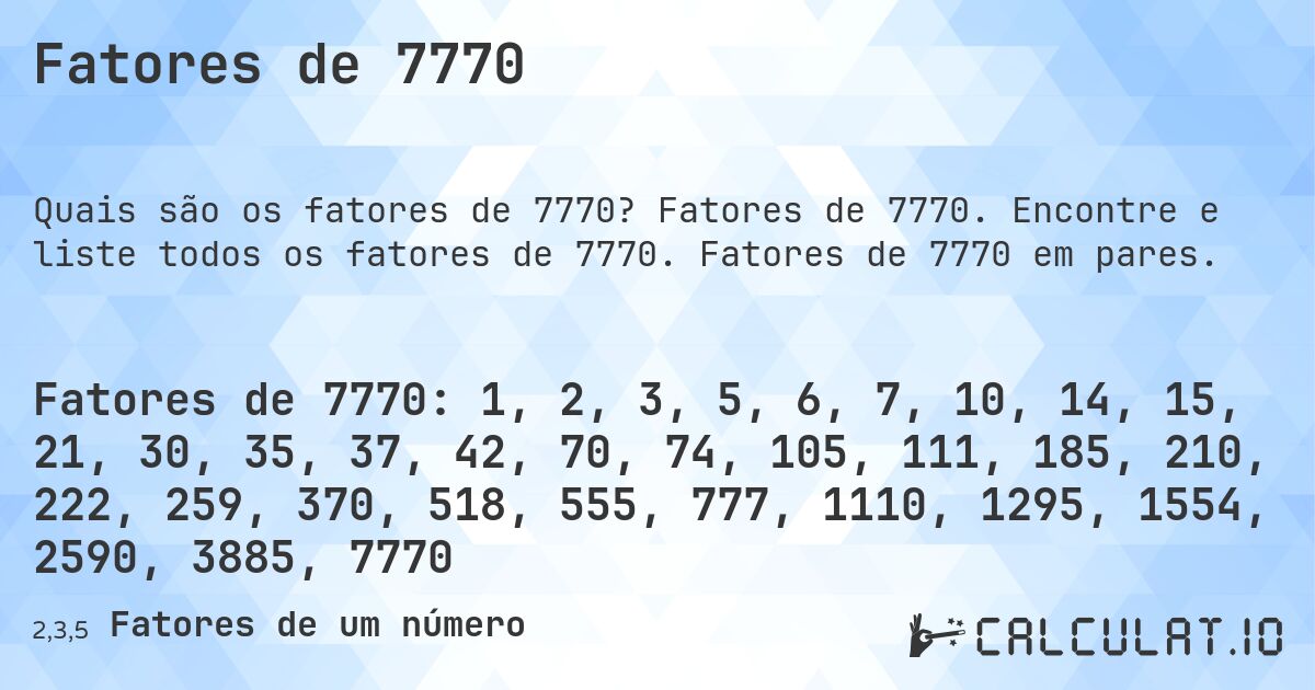 Fatores de 7770. Fatores de 7770. Encontre e liste todos os fatores de 7770. Fatores de 7770 em pares.