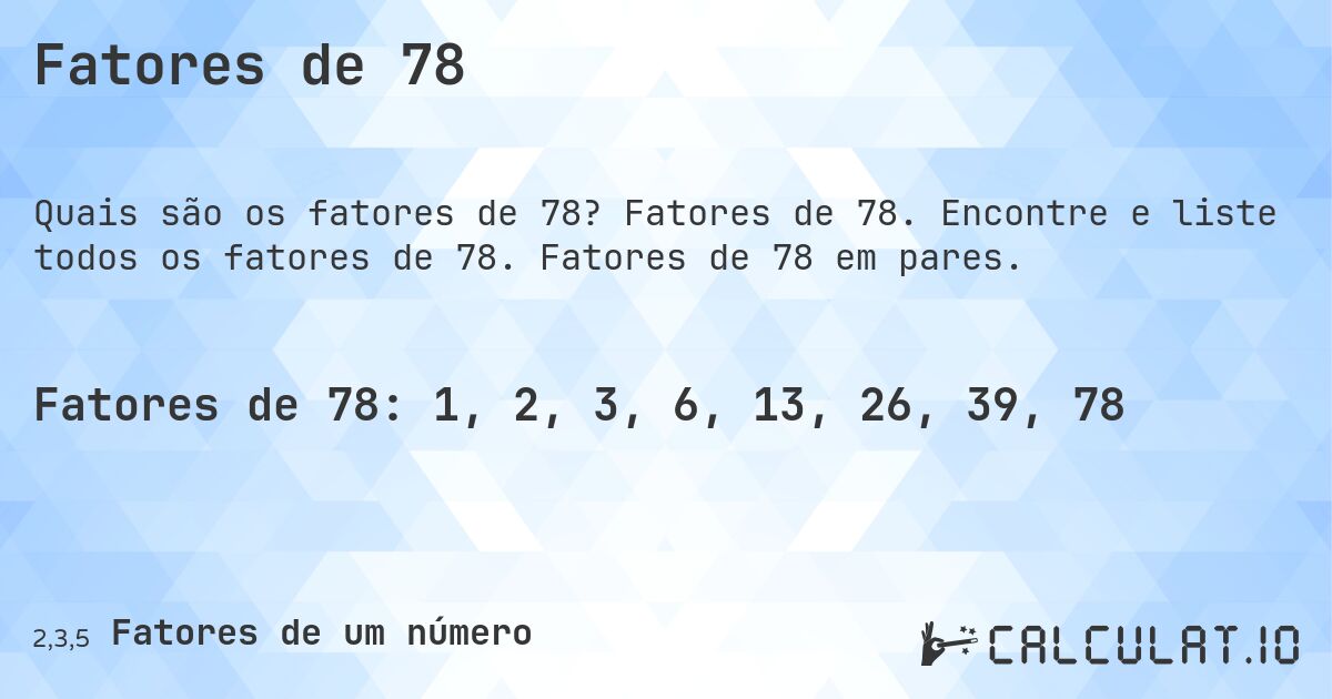 Fatores de 78. Fatores de 78. Encontre e liste todos os fatores de 78. Fatores de 78 em pares.