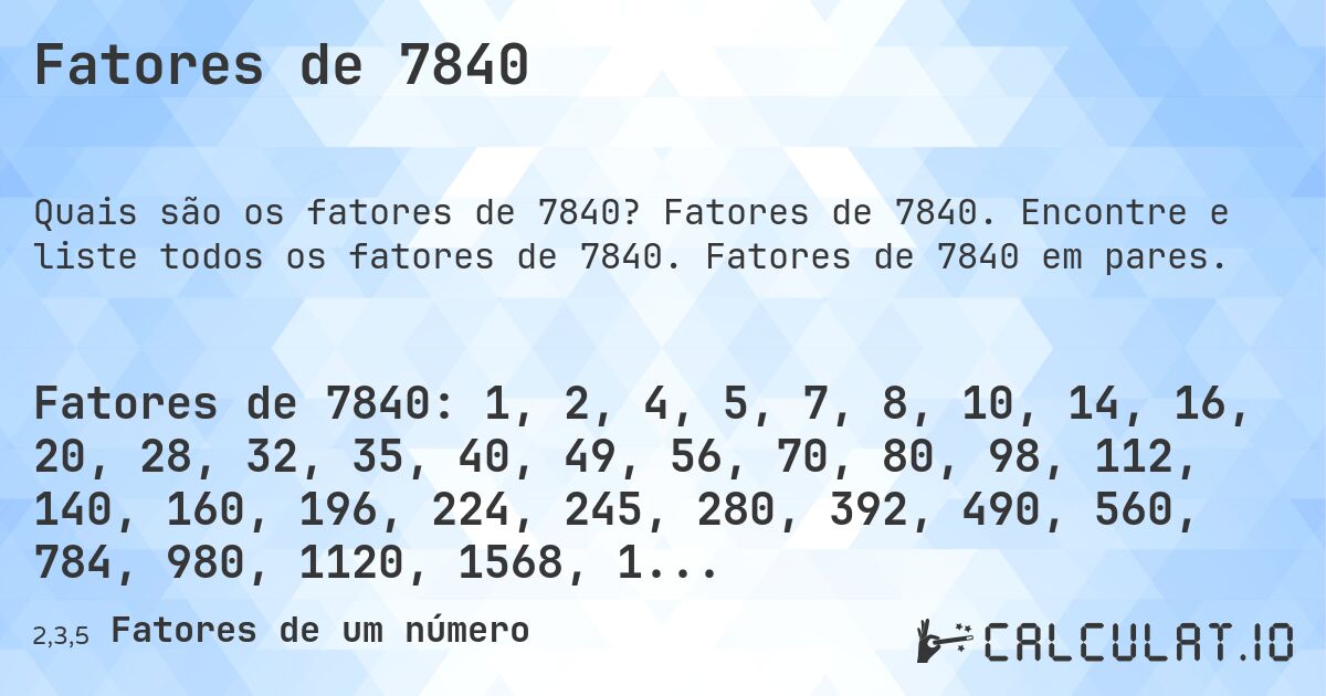 Fatores de 7840. Fatores de 7840. Encontre e liste todos os fatores de 7840. Fatores de 7840 em pares.