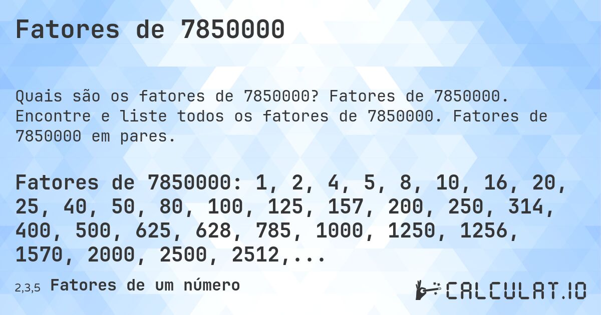 Fatores de 7850000. Fatores de 7850000. Encontre e liste todos os fatores de 7850000. Fatores de 7850000 em pares.