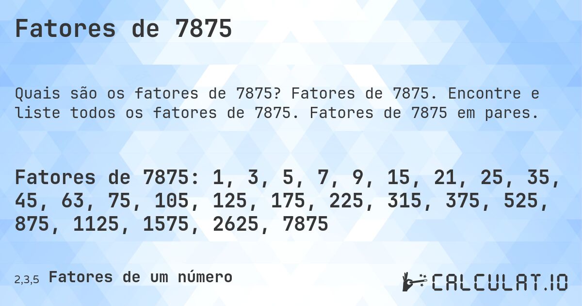 Fatores de 7875. Fatores de 7875. Encontre e liste todos os fatores de 7875. Fatores de 7875 em pares.
