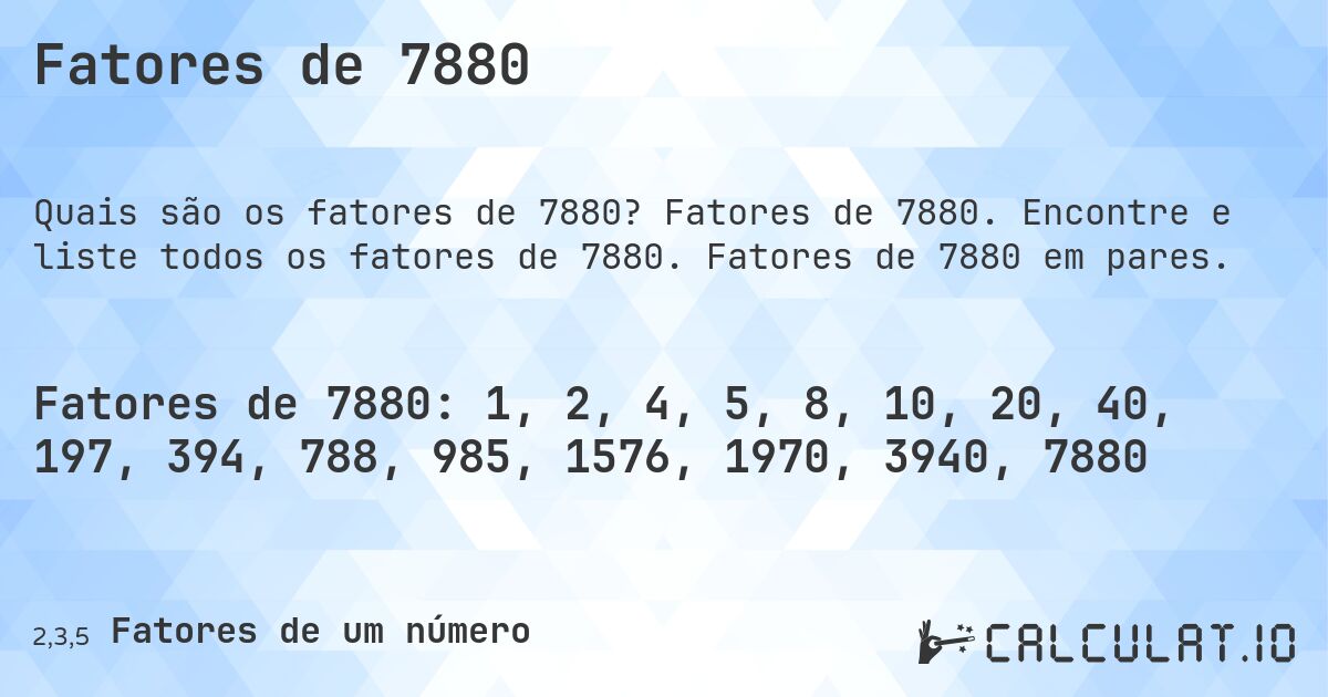 Fatores de 7880. Fatores de 7880. Encontre e liste todos os fatores de 7880. Fatores de 7880 em pares.