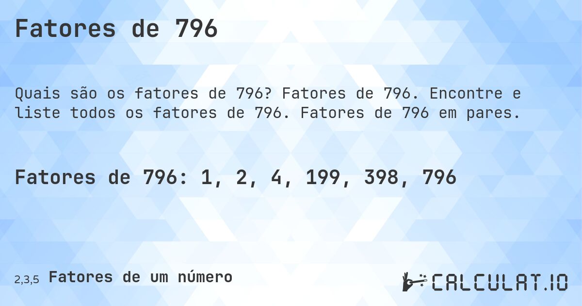 Fatores de 796. Fatores de 796. Encontre e liste todos os fatores de 796. Fatores de 796 em pares.
