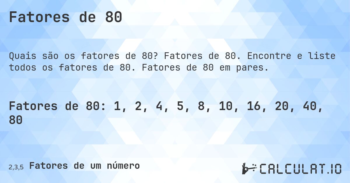 Fatores de 80. Fatores de 80. Encontre e liste todos os fatores de 80. Fatores de 80 em pares.