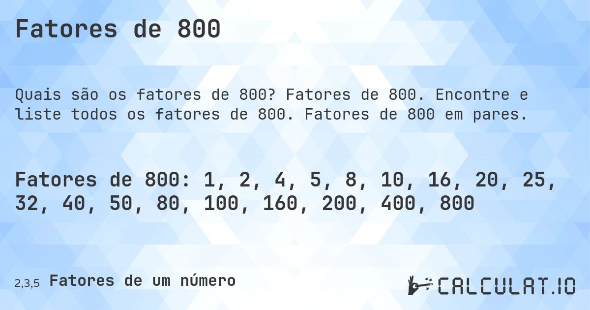 Fatores de 800. Fatores de 800. Encontre e liste todos os fatores de 800. Fatores de 800 em pares.