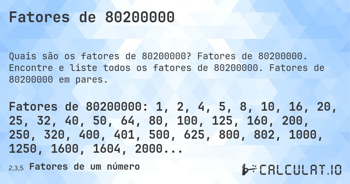 Fatores de 80200000. Fatores de 80200000. Encontre e liste todos os fatores de 80200000. Fatores de 80200000 em pares.