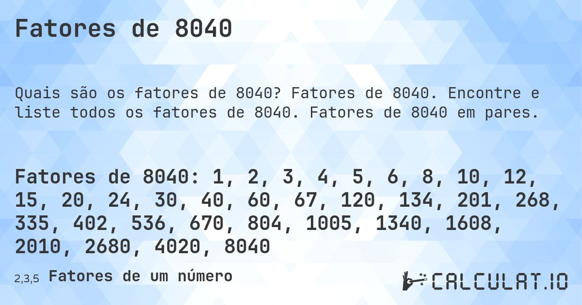 Fatores de 8040. Fatores de 8040. Encontre e liste todos os fatores de 8040. Fatores de 8040 em pares.