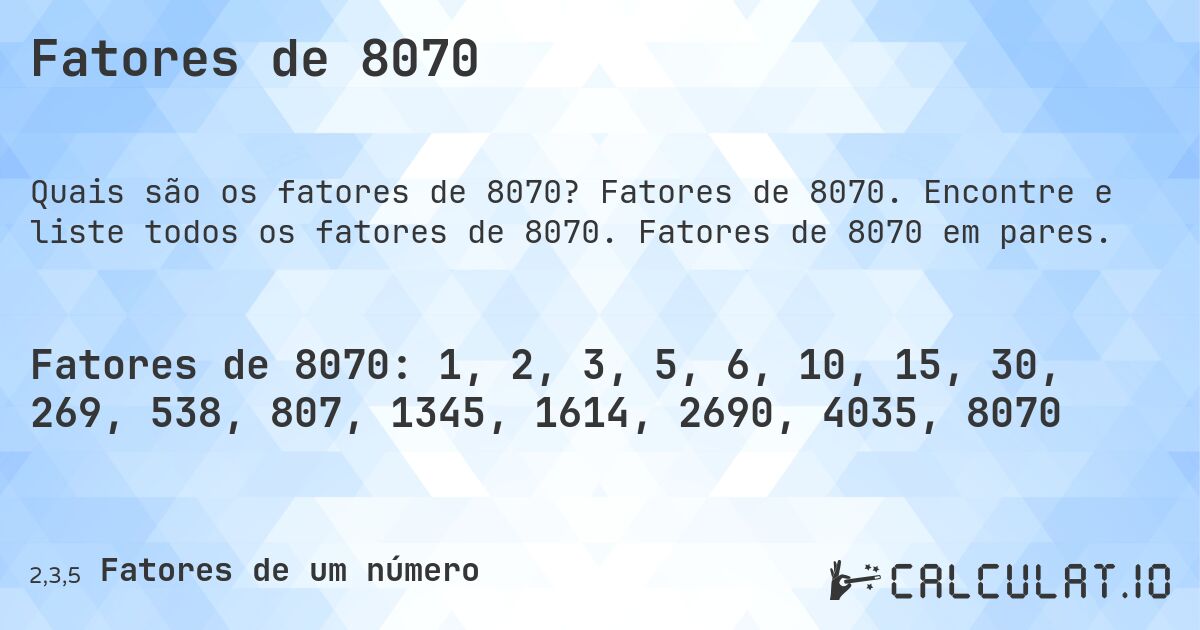 Fatores de 8070. Fatores de 8070. Encontre e liste todos os fatores de 8070. Fatores de 8070 em pares.