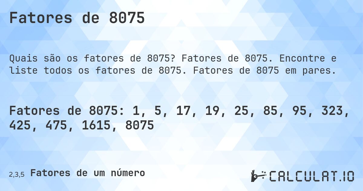 Fatores de 8075. Fatores de 8075. Encontre e liste todos os fatores de 8075. Fatores de 8075 em pares.