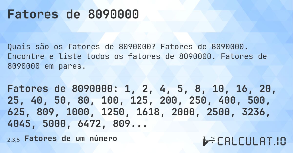 Fatores de 8090000. Fatores de 8090000. Encontre e liste todos os fatores de 8090000. Fatores de 8090000 em pares.