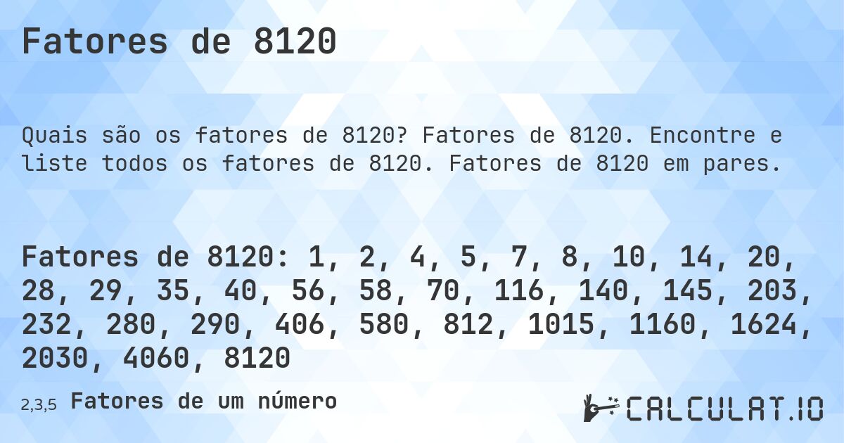 Fatores de 8120. Fatores de 8120. Encontre e liste todos os fatores de 8120. Fatores de 8120 em pares.