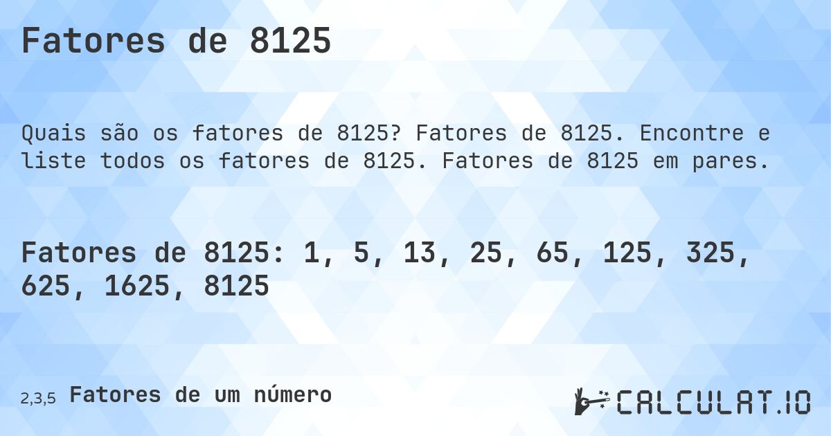 Fatores de 8125. Fatores de 8125. Encontre e liste todos os fatores de 8125. Fatores de 8125 em pares.