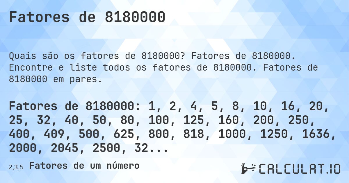 Fatores de 8180000. Fatores de 8180000. Encontre e liste todos os fatores de 8180000. Fatores de 8180000 em pares.