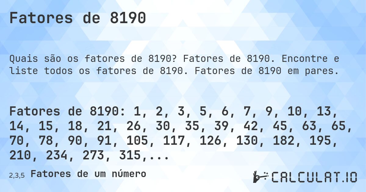 Fatores de 8190. Fatores de 8190. Encontre e liste todos os fatores de 8190. Fatores de 8190 em pares.