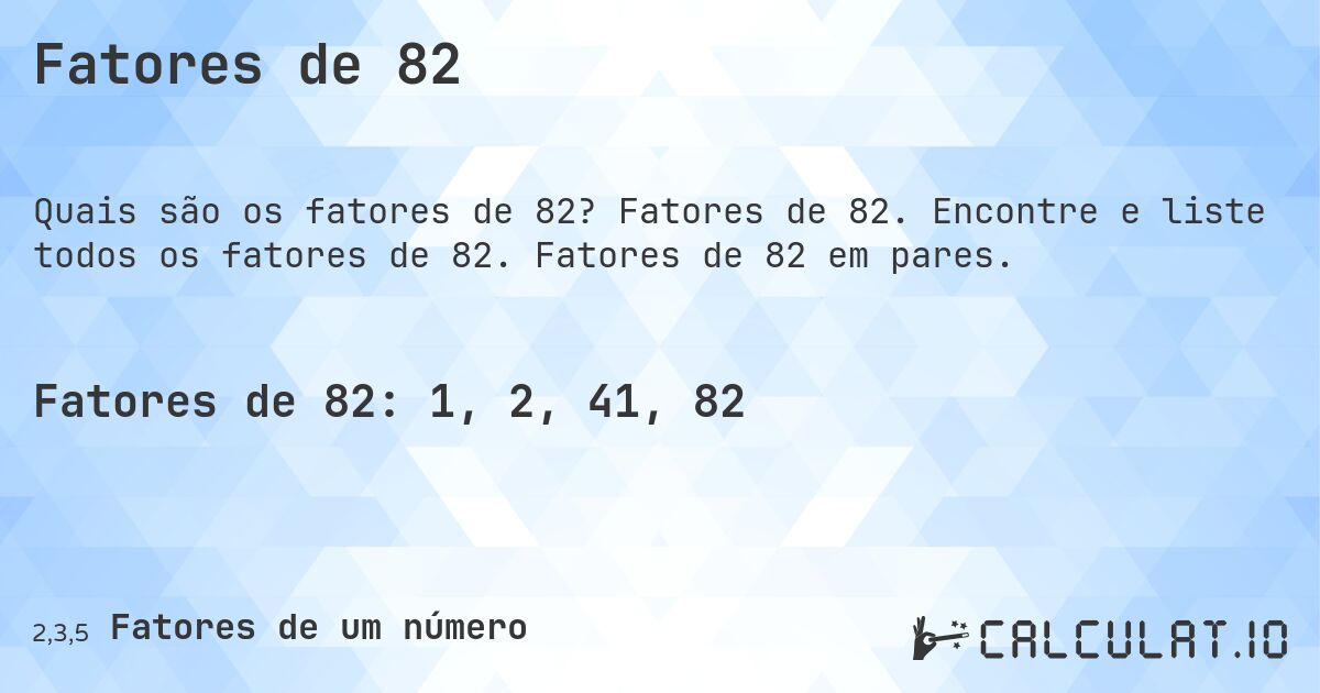Fatores de 82. Fatores de 82. Encontre e liste todos os fatores de 82. Fatores de 82 em pares.