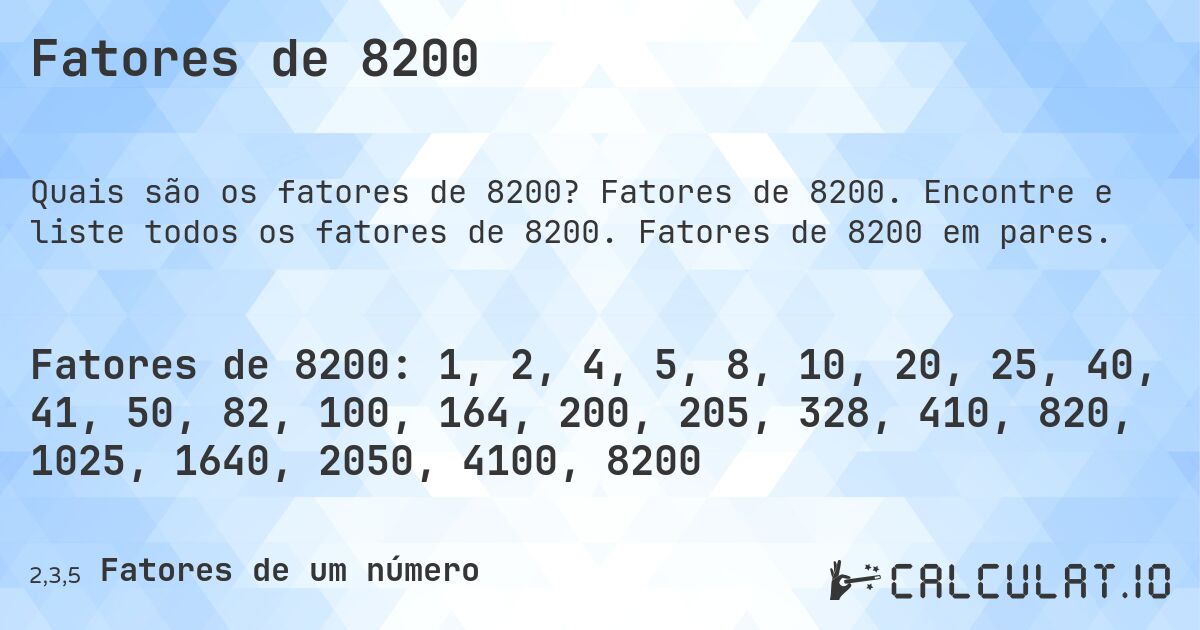 Fatores de 8200. Fatores de 8200. Encontre e liste todos os fatores de 8200. Fatores de 8200 em pares.