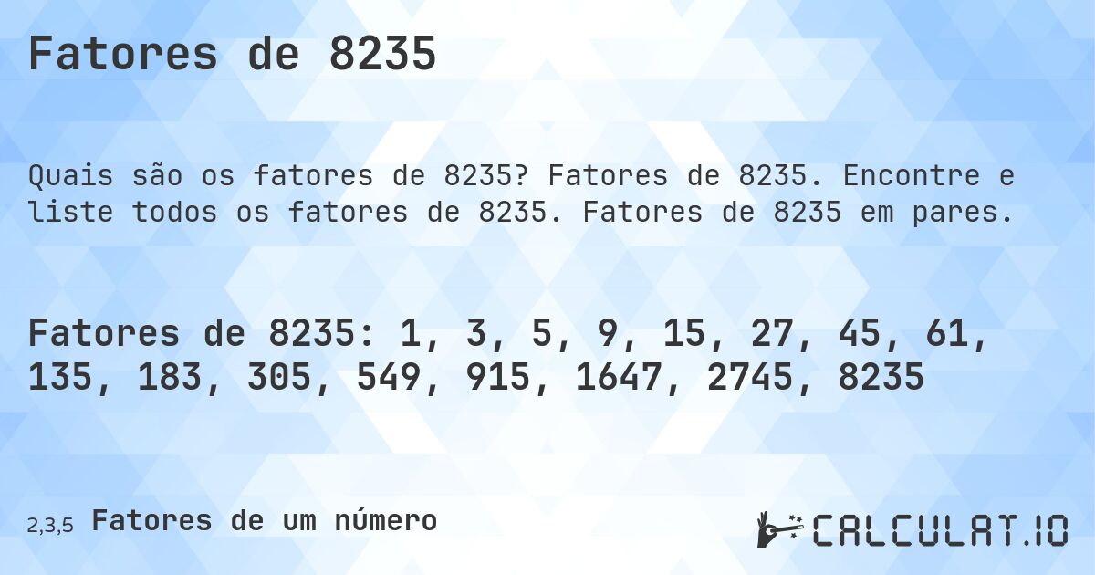 Fatores de 8235. Fatores de 8235. Encontre e liste todos os fatores de 8235. Fatores de 8235 em pares.