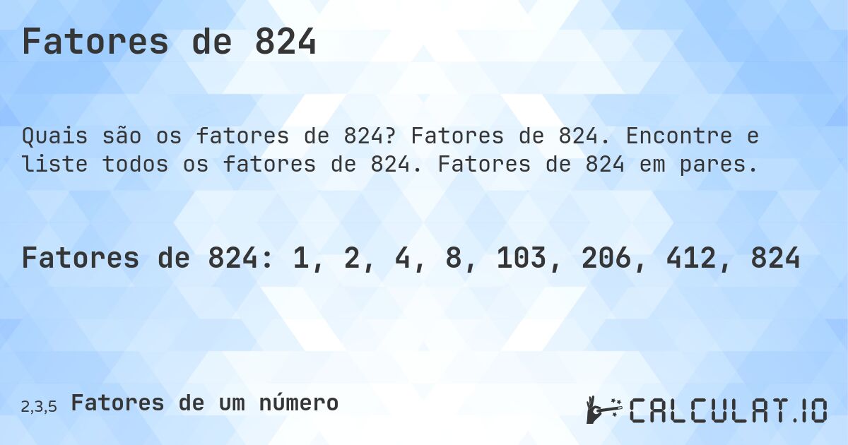 Fatores de 824. Fatores de 824. Encontre e liste todos os fatores de 824. Fatores de 824 em pares.
