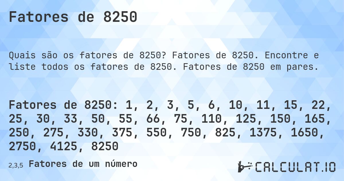 Fatores de 8250. Fatores de 8250. Encontre e liste todos os fatores de 8250. Fatores de 8250 em pares.