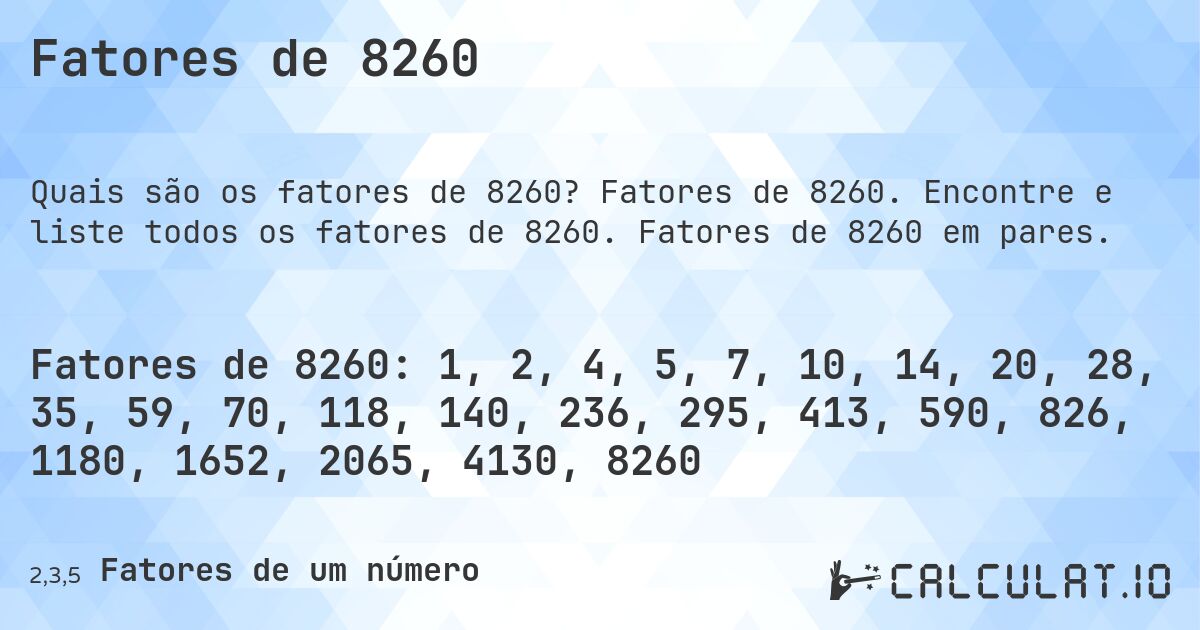 Fatores de 8260. Fatores de 8260. Encontre e liste todos os fatores de 8260. Fatores de 8260 em pares.