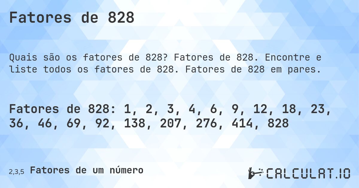 Fatores de 828. Fatores de 828. Encontre e liste todos os fatores de 828. Fatores de 828 em pares.