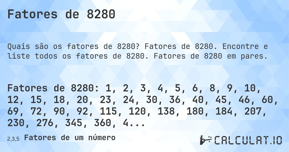 Fatores de 8280. Fatores de 8280. Encontre e liste todos os fatores de 8280. Fatores de 8280 em pares.