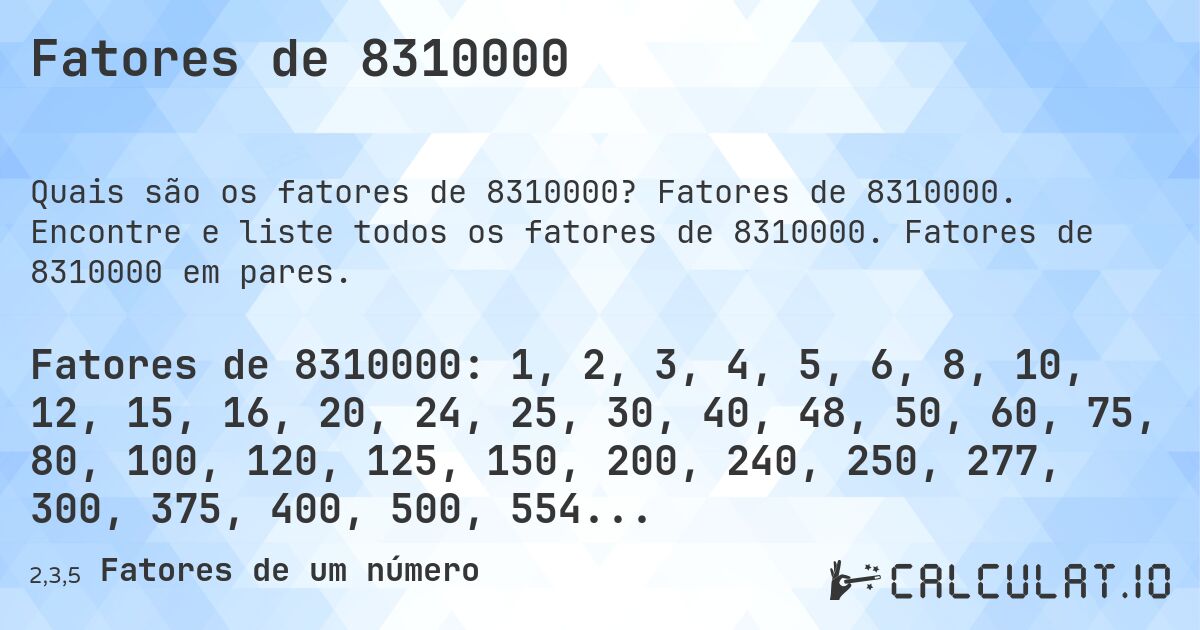 Fatores de 8310000. Fatores de 8310000. Encontre e liste todos os fatores de 8310000. Fatores de 8310000 em pares.