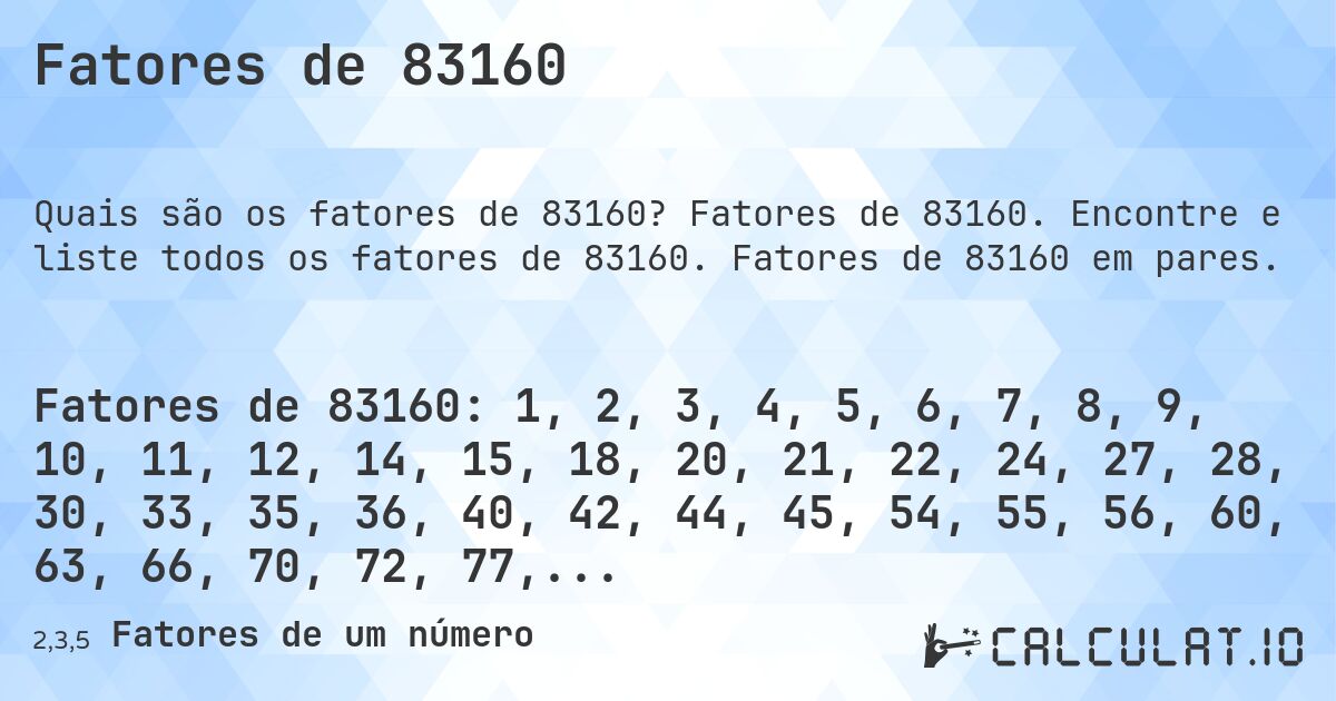 Fatores de 83160. Fatores de 83160. Encontre e liste todos os fatores de 83160. Fatores de 83160 em pares.