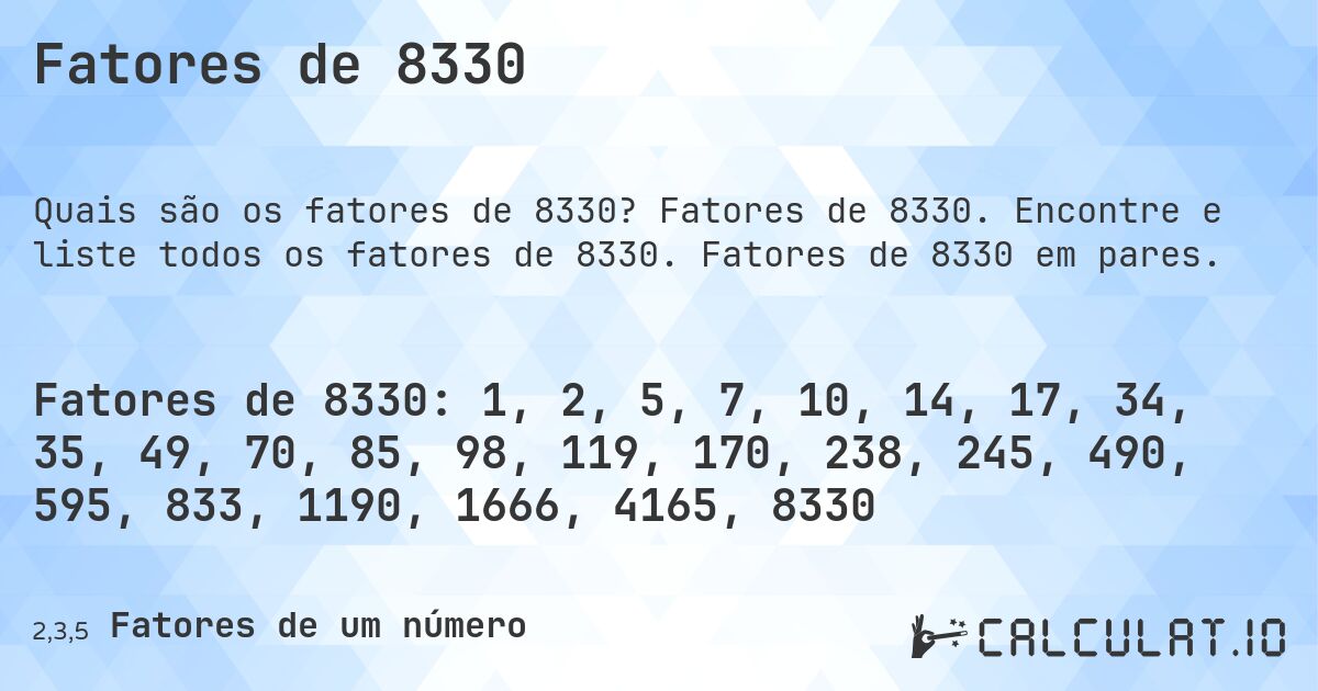 Fatores de 8330. Fatores de 8330. Encontre e liste todos os fatores de 8330. Fatores de 8330 em pares.