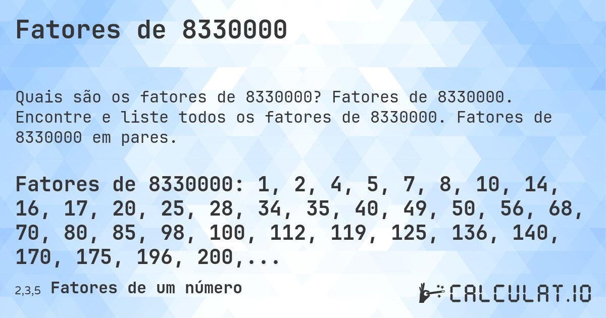 Fatores de 8330000. Fatores de 8330000. Encontre e liste todos os fatores de 8330000. Fatores de 8330000 em pares.