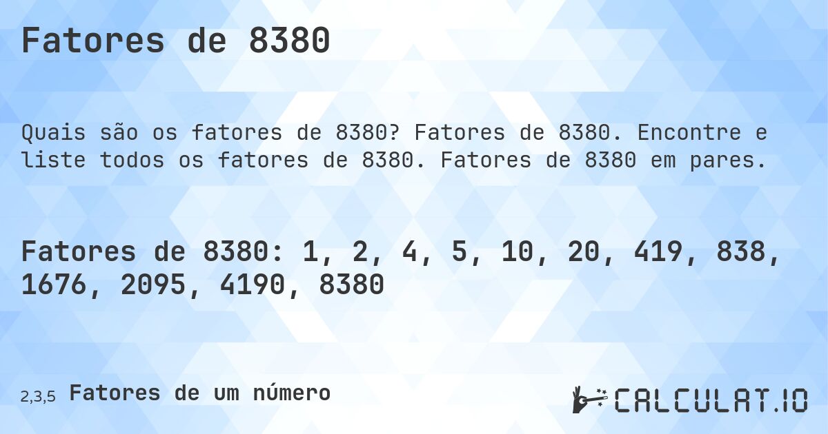 Fatores de 8380. Fatores de 8380. Encontre e liste todos os fatores de 8380. Fatores de 8380 em pares.