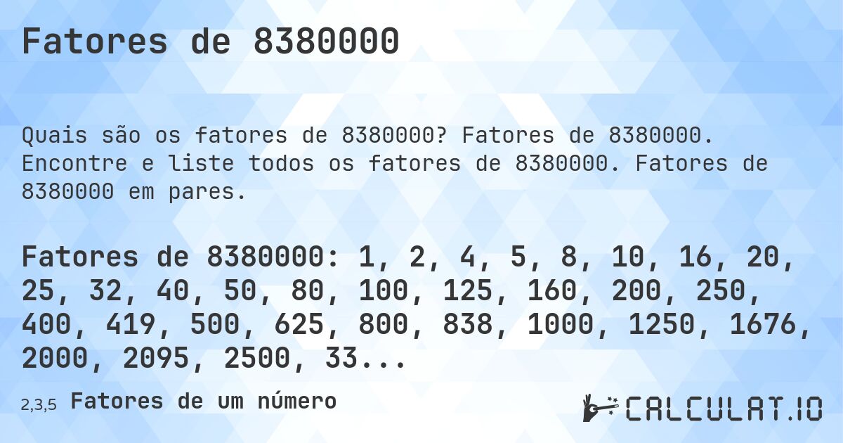 Fatores de 8380000. Fatores de 8380000. Encontre e liste todos os fatores de 8380000. Fatores de 8380000 em pares.