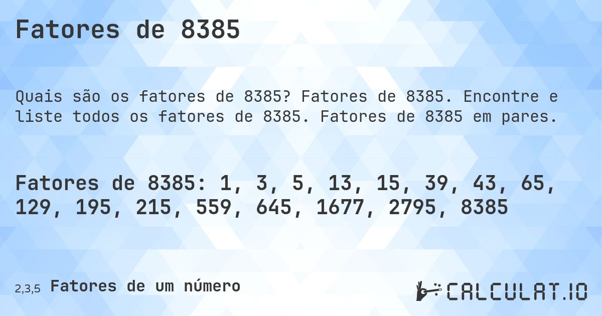 Fatores de 8385. Fatores de 8385. Encontre e liste todos os fatores de 8385. Fatores de 8385 em pares.