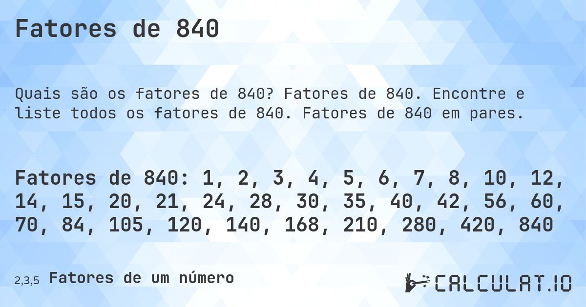 Fatores de 840. Fatores de 840. Encontre e liste todos os fatores de 840. Fatores de 840 em pares.