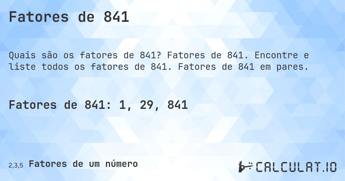 Fatores de 841. Fatores de 841. Encontre e liste todos os fatores de 841. Fatores de 841 em pares.