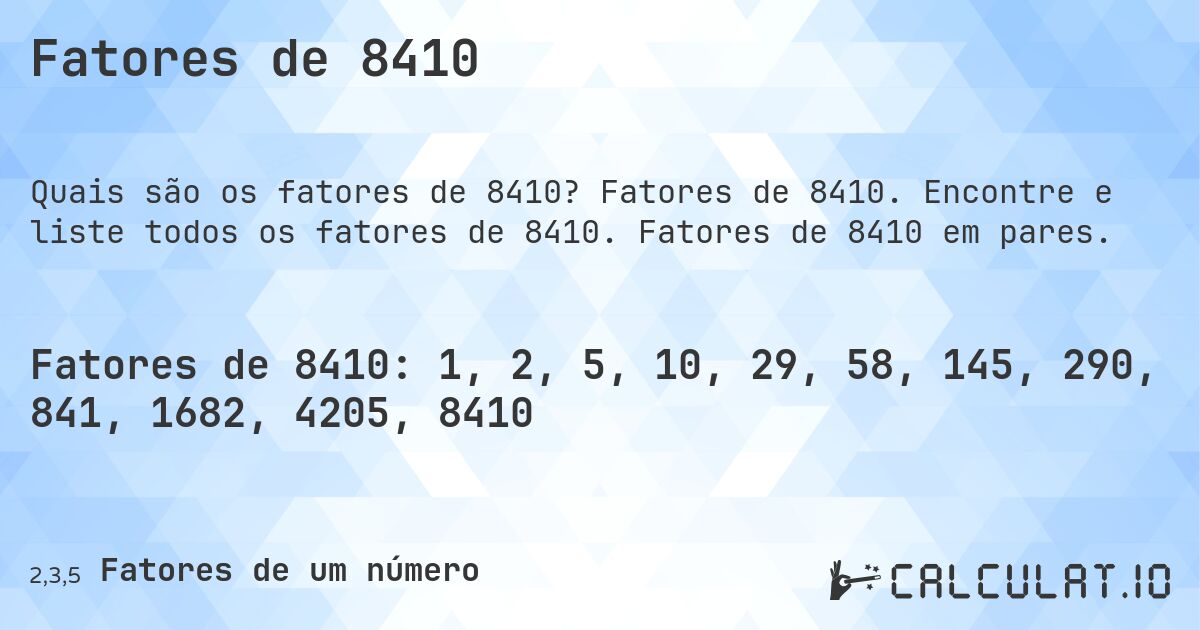 Fatores de 8410. Fatores de 8410. Encontre e liste todos os fatores de 8410. Fatores de 8410 em pares.