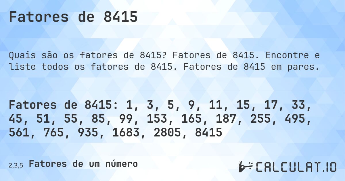 Fatores de 8415. Fatores de 8415. Encontre e liste todos os fatores de 8415. Fatores de 8415 em pares.