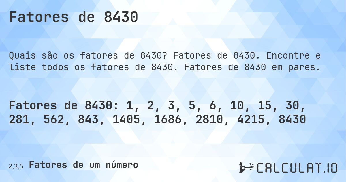 Fatores de 8430. Fatores de 8430. Encontre e liste todos os fatores de 8430. Fatores de 8430 em pares.