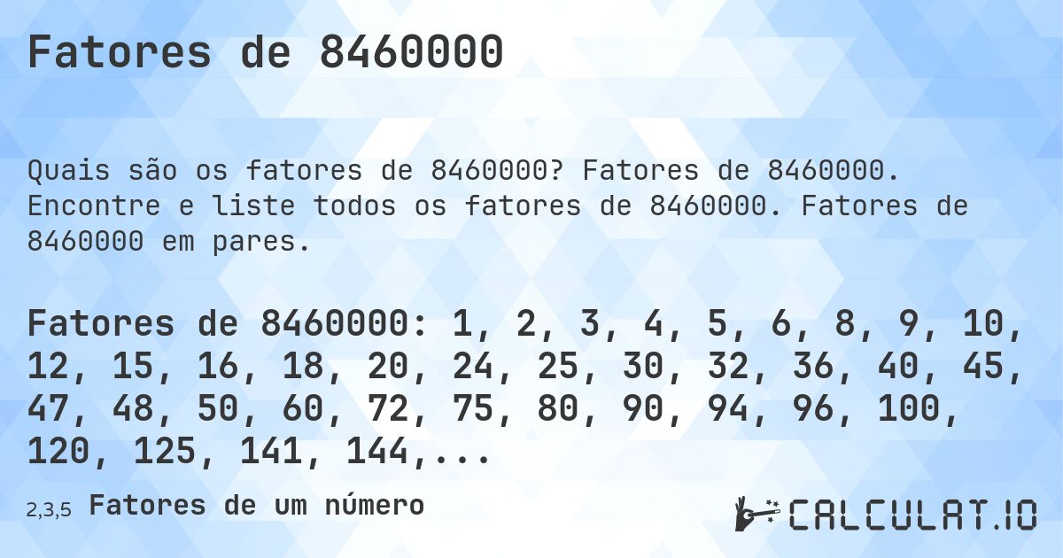 Fatores de 8460000. Fatores de 8460000. Encontre e liste todos os fatores de 8460000. Fatores de 8460000 em pares.