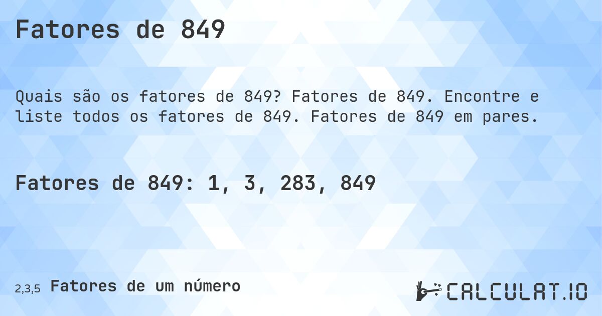 Fatores de 849. Fatores de 849. Encontre e liste todos os fatores de 849. Fatores de 849 em pares.