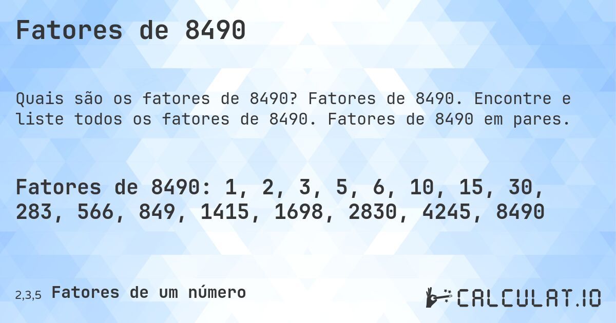 Fatores de 8490. Fatores de 8490. Encontre e liste todos os fatores de 8490. Fatores de 8490 em pares.
