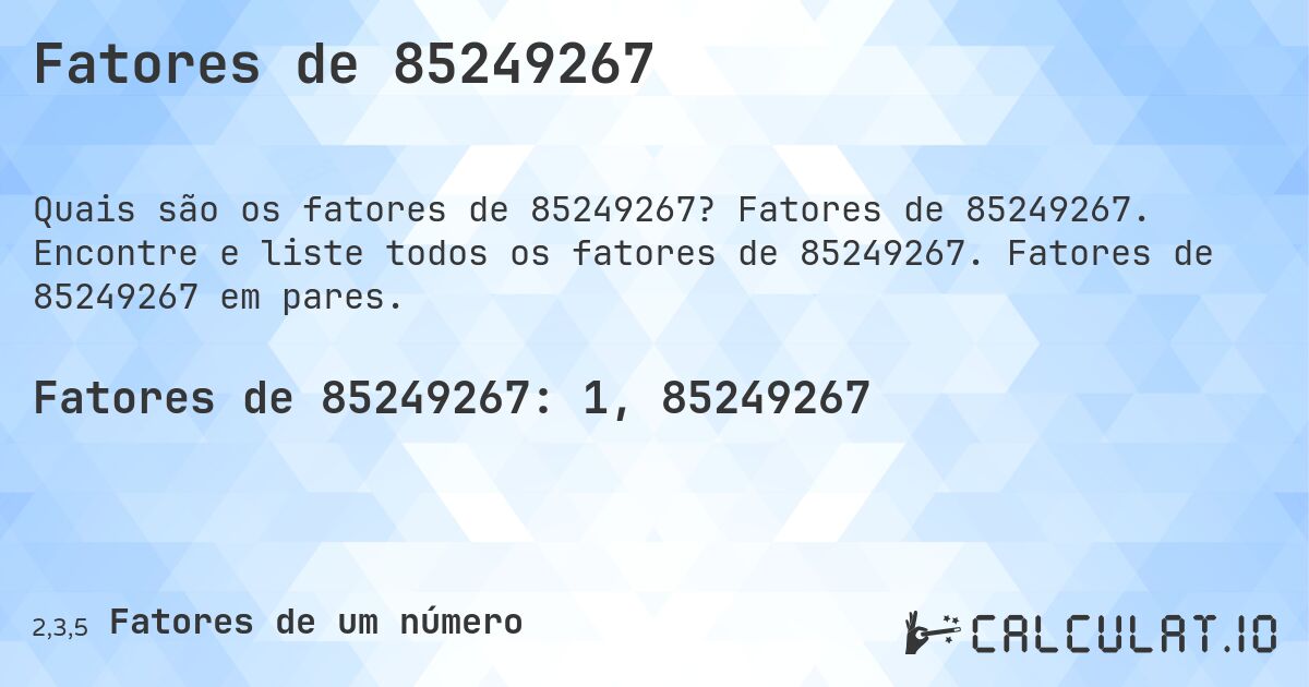 Fatores de 85249267. Fatores de 85249267. Encontre e liste todos os fatores de 85249267. Fatores de 85249267 em pares.