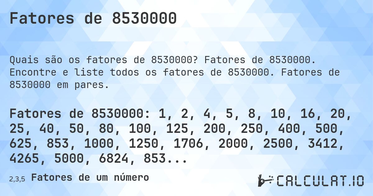 Fatores de 8530000. Fatores de 8530000. Encontre e liste todos os fatores de 8530000. Fatores de 8530000 em pares.