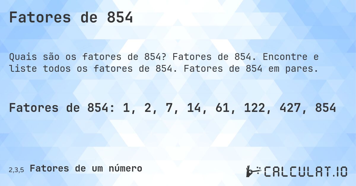 Fatores de 854. Fatores de 854. Encontre e liste todos os fatores de 854. Fatores de 854 em pares.