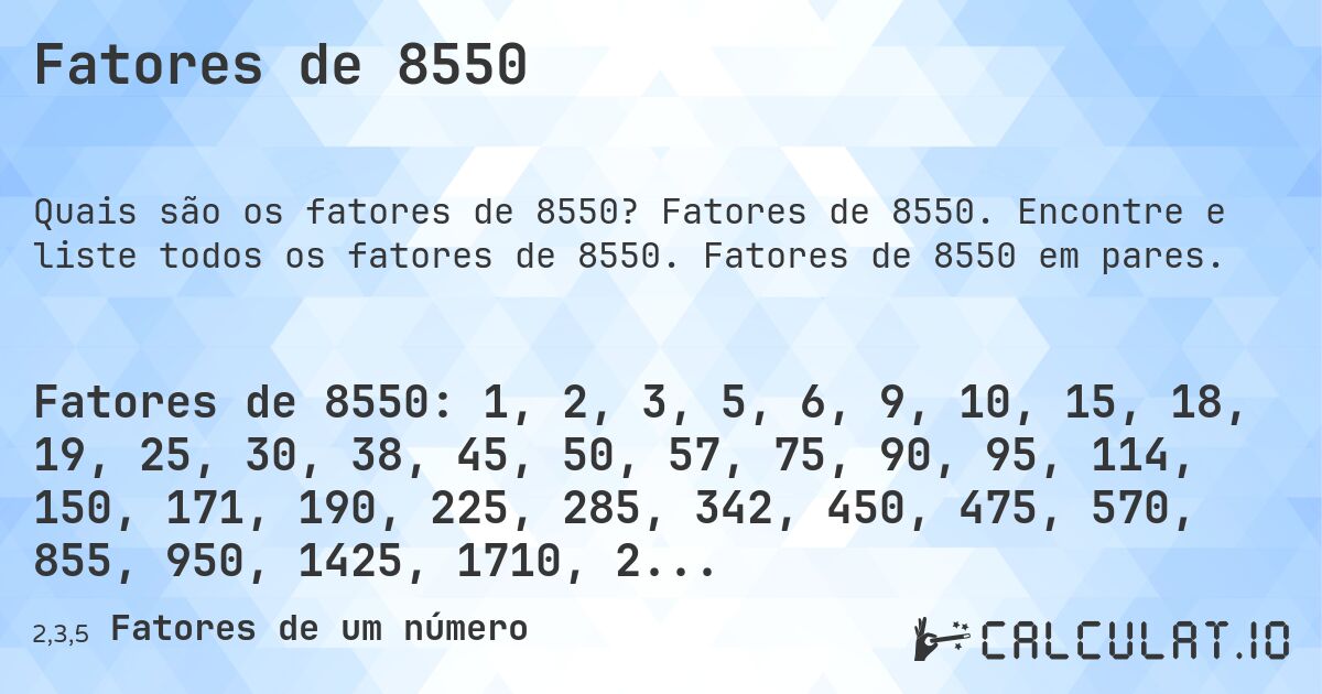 Fatores de 8550. Fatores de 8550. Encontre e liste todos os fatores de 8550. Fatores de 8550 em pares.